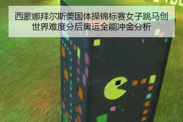 西蒙娜拜尔斯美国体操锦标赛女子跳马创世界难度分后奥运全能冲金分析